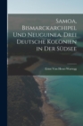 Samoa, Bismarckarchipel Und Neuguinea, Drei Deutsche Kolonien in Der Sudsee - Book