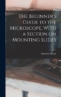 The Beginner's Guide to the Microscope, With a Section on Mounting Slides - Book