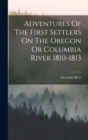 Adventures Of The First Settlers On The Oregon Or Columbia River 1810-1813 - Book