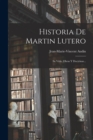 Historia De Martin Lutero : Su Vida, Obras Y Doctrinas... - Book