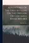 Adventures Of The First Settlers On The Oregon Or Columbia River 1810-1813 - Book
