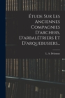 Etude Sur Les Anciennes Compagnies D'archers, D'arbaletriers Et D'arquebusiers... - Book