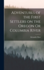 Adventures of the First Settlers on the Oregon Or Columbia River - Book