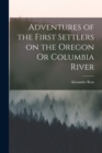 Adventures of the First Settlers on the Oregon Or Columbia River - Book