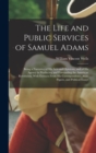 The Life and Public Services of Samuel Adams : Being a Narrative of His Acts and Opinions, and of His Agency in Producing and Forwarding the American Revolution. With Extracts From His Correspondence, - Book