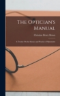 The Optician's Manual : A Treatise On the Science and Practice of Optometry - Book