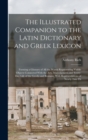 The Illustrated Companion to the Latin Dictionary and Greek Lexicon : Forming a Glossary of All the Words Representing Visible Objects Connected With the Arts, Manufactures, and Every-Day Life of the - Book