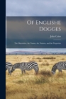 Of Englishe Dogges : The Diuersities, the Names, the Natures, and the Properties - Book