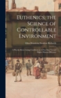 Euthenics, the Science of Controllable Environment : A Plea for Better Living Conditions as A First Step Toward Higher Human Efficiency - Book