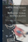 White Pine Series of Architectural Monographs : A Bi-Monthly Publication Suggesting the Architectural Uses of White Pine and Its Availability Today As a Structural Wood, Volumes 3-4 - Book