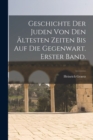 Geschichte Der Juden Von Den Altesten Zeiten Bis Auf Die Gegenwart. Erster Band. - Book