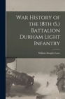War History of the 18th (S.) Battalion Durham Light Infantry - Book