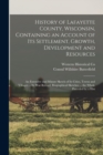 History of Lafayette County, Wisconsin, Containing an Account of its Settlement, Growth, Development and Resources; an Extensive and Minute Sketch of its Cities, Towns and Villages ... its war Record, - Book