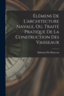 Elemens De L'architecture Navale, Ou, Traite Pratique De La Construction Des Vaisseaux - Book