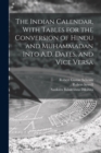 The Indian Calendar, With Tables for the Conversion of Hindu and Muhammadan Into A.D. Dates, and Vice Versa - Book