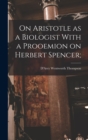 On Aristotle as a Biologist With a Prooemion on Herbert Spencer; - Book