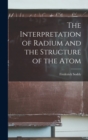 The Interpretation of Radium and the Structure of the Atom - Book