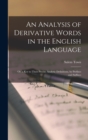 An Analysis of Derivative Words in the English Language : Or, a Key to Their Precise Analytic Definitions, by Prefixes and Suffixes - Book