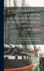 Fifteen Years' Sport and Life in the Hunting Grounds of Western America and British Columbia - Book