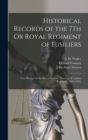 Historical Records of the 7Th Or Royal Regiment of Fusiliers : Now Known As the Royal Fusiliers (The City of London Regiment), 1685-1903, - Book