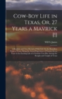 Cow-Boy Life in Texas, Or, 27 Years a Mavrick [!] : A Realistic and True Recital of Wild Life On the Boundless Plains of Texas, Being the Actual Experience of Twenty-Seven Years in the Exciting Life o - Book