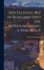 Der Feldzug 1812 in Russland Und Die Befreiungskriege Von 1813-15 - Book
