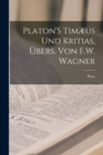 Platon'S Timæus Und Kritias, Ubers. Von F.W. Wagner - Book