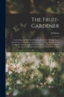 The Fruit-Gardener : Containing the Method of Raising Stocks, for Multiplying of Fruit-Trees, by Budding, Grafting, &c. As Also, Directions for Laying Out and Managing Fruit-Gardens. to Which Is Added - Book
