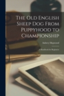 The Old English Sheep Dog From Puppyhood to Championship : A Handbook for Beginners - Book
