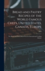 Bread and Pastry Recipes of the World Famous Chefs, United States, Canada, Europe; the Bread and Pastry Book From the International Cooking Library - Book