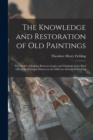 The Knowledge and Restoration of Old Paintings : The Modes of Judging Between Copies and Originals and a Brief Life of the Principal Masters in the Different Schools of Painting - Book