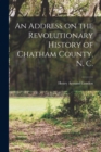 An Address on the Revolutionary History of Chatham County, N. C. - Book