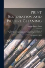 Print Restoration and Picture Cleaning : An Illustrated Practical Guide to the Restoration of all Kinds of Prints, Together With Chapters on Cleaning Water-colours, Print "fakes" and Their Detection, - Book