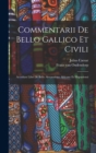 Commentarii De Bello Gallico Et Civili : Accedunt Libri De Bello Alexandrino Africane Et Hispaniensi - Book