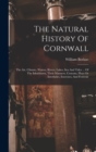 The Natural History Of Cornwall : The Air, Climate, Waters, Rivers, Lakes, Sea And Tides ... Of The Inhabitants, Their Manners, Customs, Plays Or Interludes, Exercises, And Festivals - Book