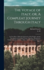 The Voyage of Italy, or, A Compleat Journey Through Italy : In Two Parts: With the Characters of the People, and the Description of the Chief Towns, Churches, Monasteries, Tombs, Libraries, Pallaces, - Book