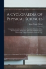 A Cyclopaedia Of Physical Sciences : Comprising Acoustics, Astronomy, Dynamics, Electricity, Heat, Hydrodynamics, Magnetism, Philosophy Of Mathematics, Meteorology, Optics, Pneumatics, Statics &c. &c - Book