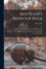 Miss Leslie's Behavior Book : A Guide And Manual For Ladies As Regards Their Conversation, Manners, Dress, Introductions, Entree To Society, Shopping ... With Full Instructions And Advice In Letter-wr - Book
