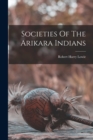 Societies Of The Arikara Indians - Book