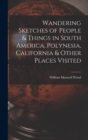 Wandering Sketches of People & Things in South America, Polynesia, California & Other Places Visited - Book