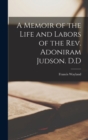 A Memoir of the Life and Labors of the Rev. Adoniram Judson. D.D - Book