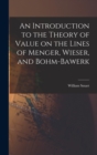 An Introduction to the Theory of Value on the Lines of Menger, Wieser, and Bohm-Bawerk - Book