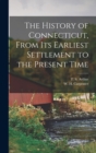 The History of Connecticut, From its Earliest Settlement to the Present Time - Book