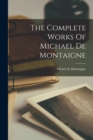 The Complete Works Of Michael De Montaigne - Book