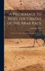 A Pilgrimage to Nejd, the Cradle of the Arab Race : A Visit to the Court of the Arab Emir, and "Our Persian Campaign" - Book