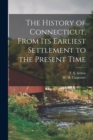The History of Connecticut, From its Earliest Settlement to the Present Time - Book