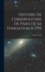 Histoire De L'observatoire De Paris De Sa Fondation A 1793 - Book
