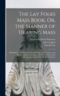 The Lay Folks Mass Book, Or, the Manner of Hearing Mass : With Rubrics and Devotions for the People, in Four Texts, and Office in English According to the Use of York, From Manuscripts of the Xth to t - Book