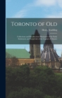 Toronto of Old : Collections and Recollections Illustrative of the Early Settlement and Social Life of the Capital of Ontario - Book