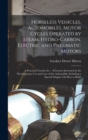 Horseless Vehicles, Automobiles, Motor Cycles Operated by Steam, Hydro-Carbon, Electric and Pneumatic Motors : A Practical Treatise for ... Everyone Interested in the Development, Use and Care of the - Book